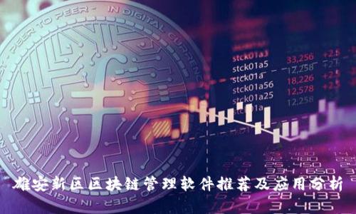 雄安新区区块链管理软件推荐及应用分析